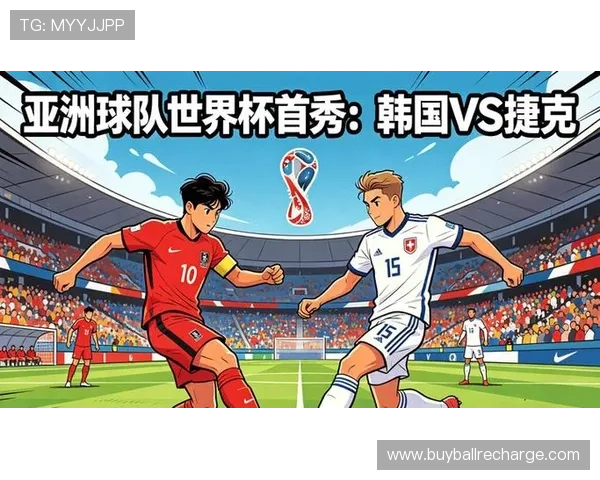 韩国对捷克比赛开赛提醒：比赛时间、场地信息及观赛建议全方位解读
